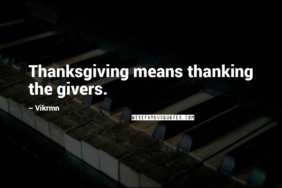 Vikrmn Quotes: Thanksgiving means thanking the givers.