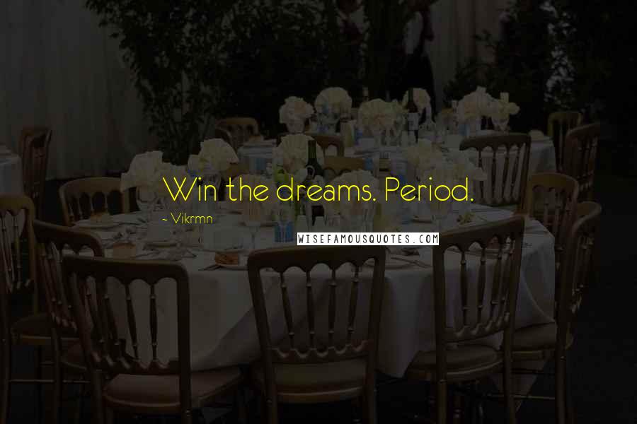 Vikrmn Quotes: Win the dreams. Period.