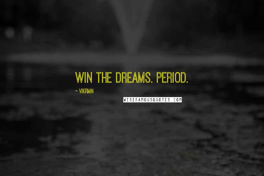 Vikrmn Quotes: Win the dreams. Period.