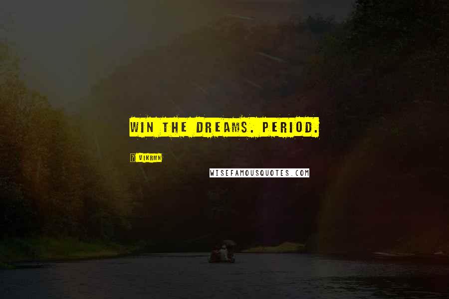 Vikrmn Quotes: Win the dreams. Period.