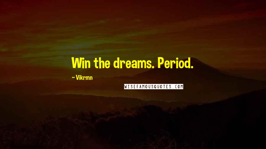 Vikrmn Quotes: Win the dreams. Period.