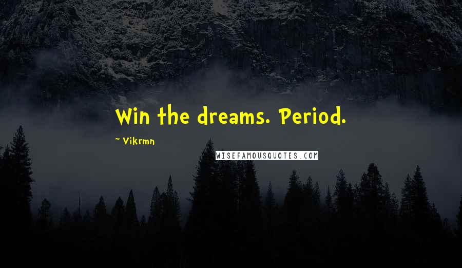 Vikrmn Quotes: Win the dreams. Period.