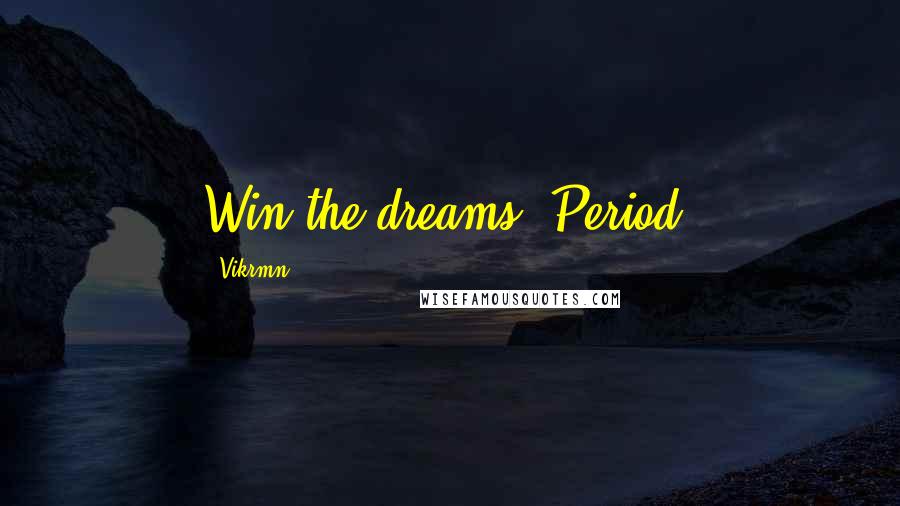 Vikrmn Quotes: Win the dreams. Period.