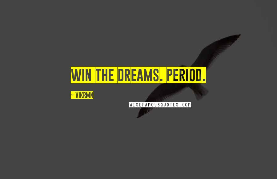 Vikrmn Quotes: Win the dreams. Period.