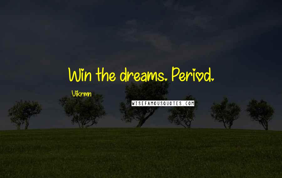 Vikrmn Quotes: Win the dreams. Period.