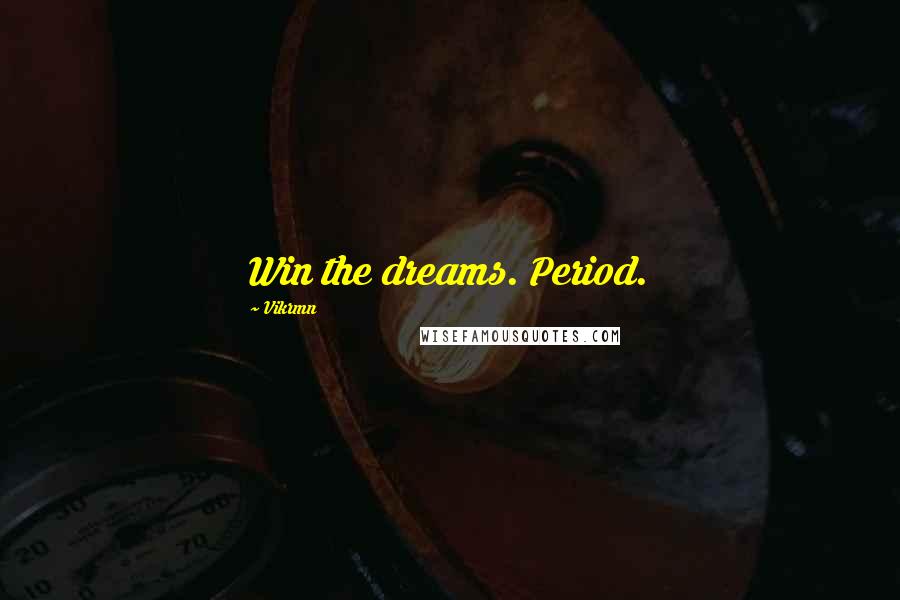 Vikrmn Quotes: Win the dreams. Period.