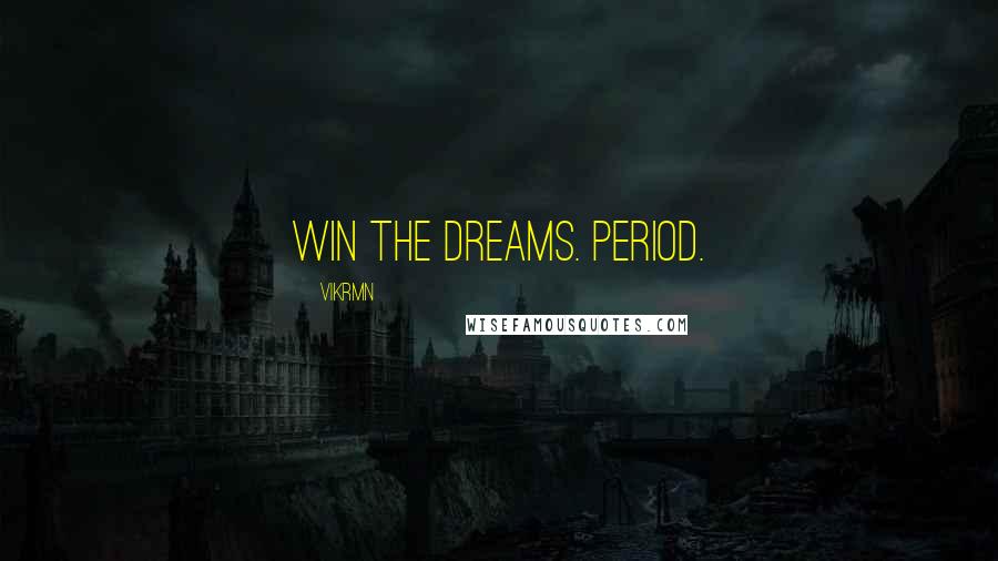 Vikrmn Quotes: Win the dreams. Period.