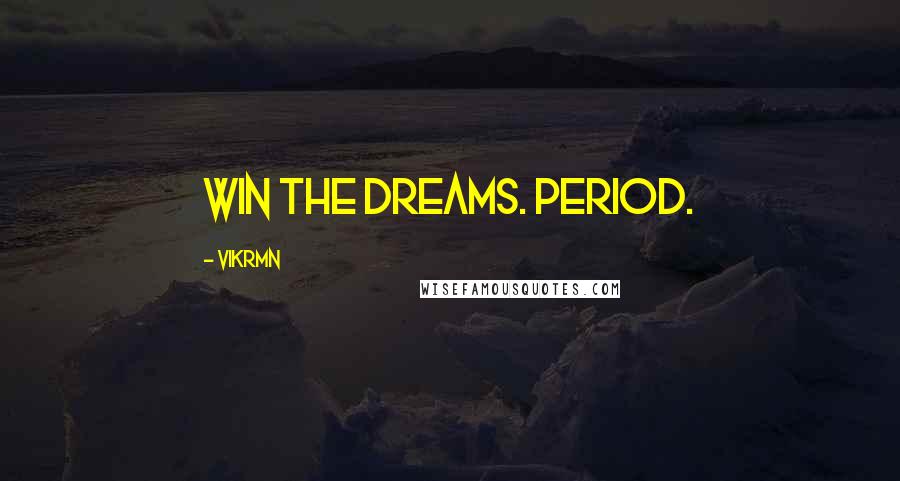 Vikrmn Quotes: Win the dreams. Period.