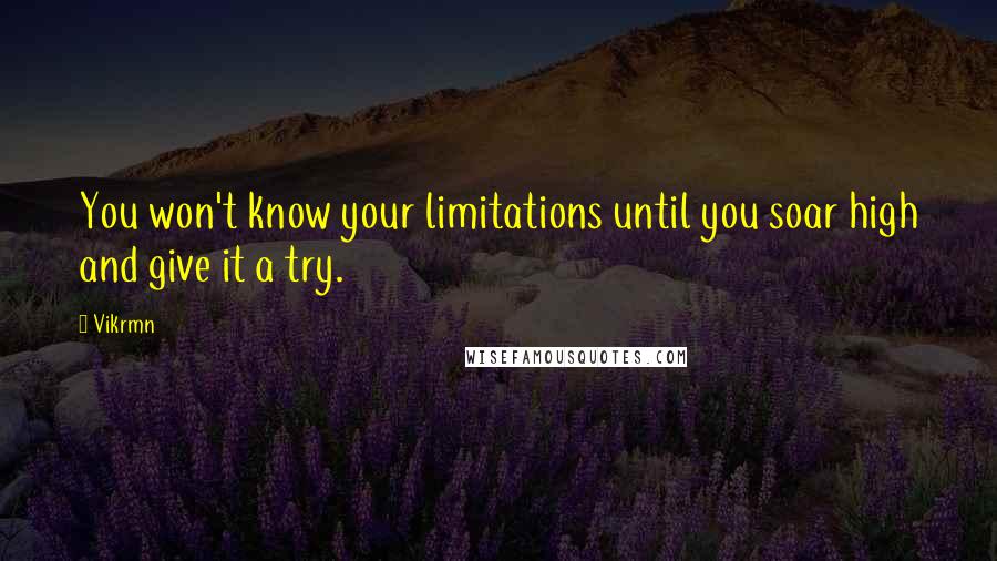 Vikrmn Quotes: You won't know your limitations until you soar high and give it a try.