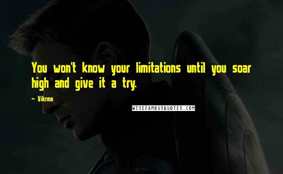 Vikrmn Quotes: You won't know your limitations until you soar high and give it a try.