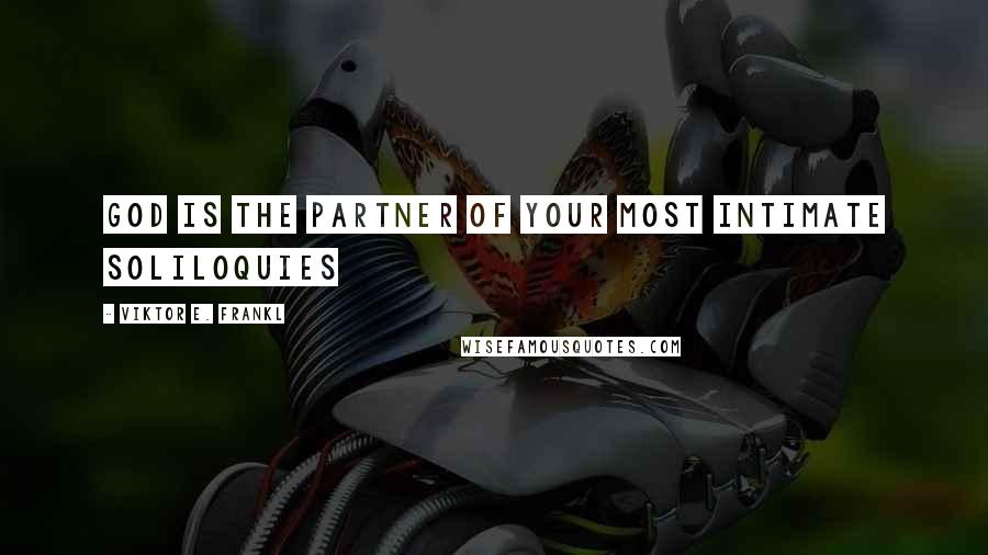 Viktor E. Frankl Quotes: God is the partner of your most intimate soliloquies