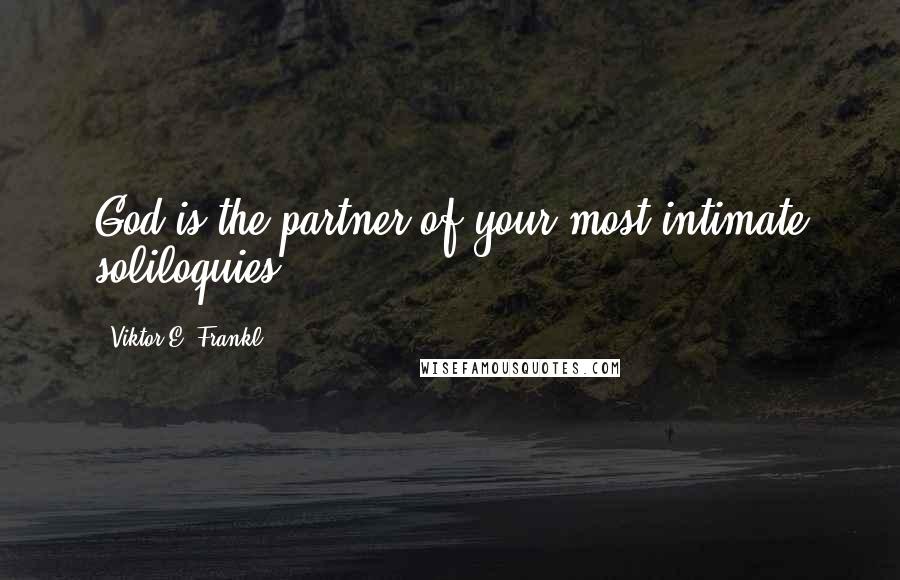 Viktor E. Frankl Quotes: God is the partner of your most intimate soliloquies