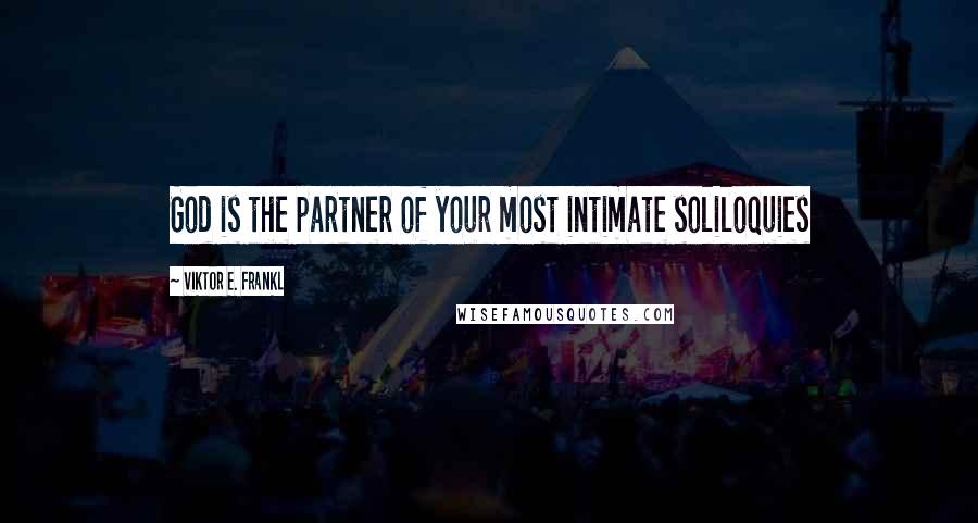 Viktor E. Frankl Quotes: God is the partner of your most intimate soliloquies