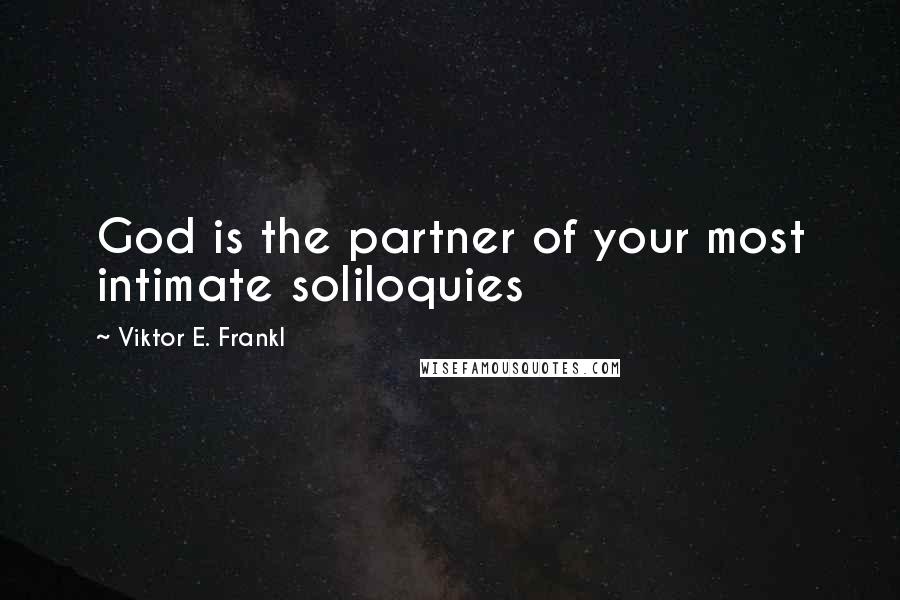 Viktor E. Frankl Quotes: God is the partner of your most intimate soliloquies