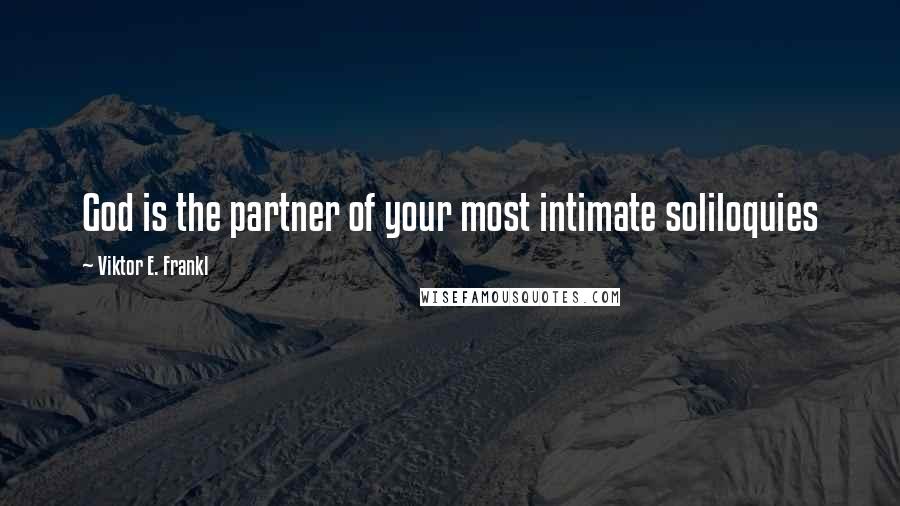 Viktor E. Frankl Quotes: God is the partner of your most intimate soliloquies