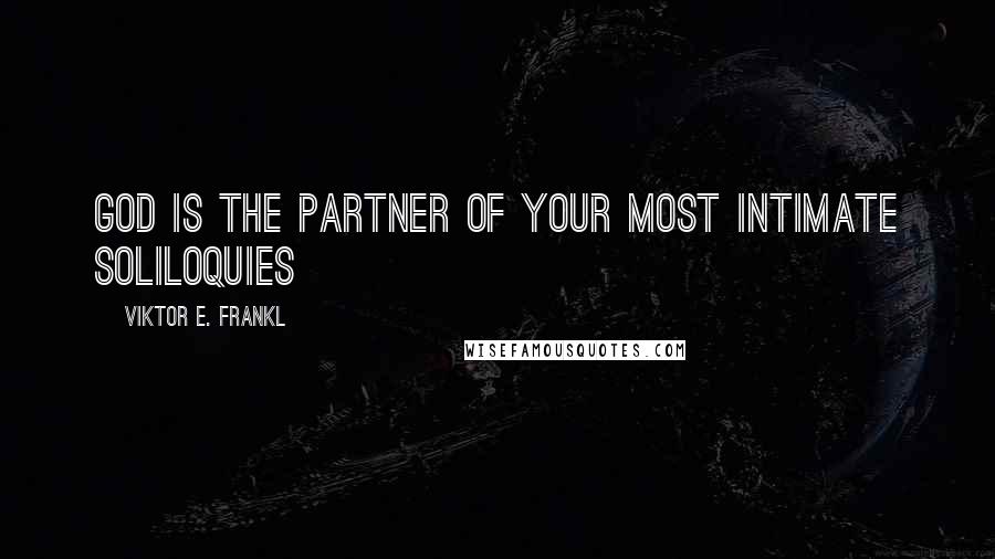 Viktor E. Frankl Quotes: God is the partner of your most intimate soliloquies