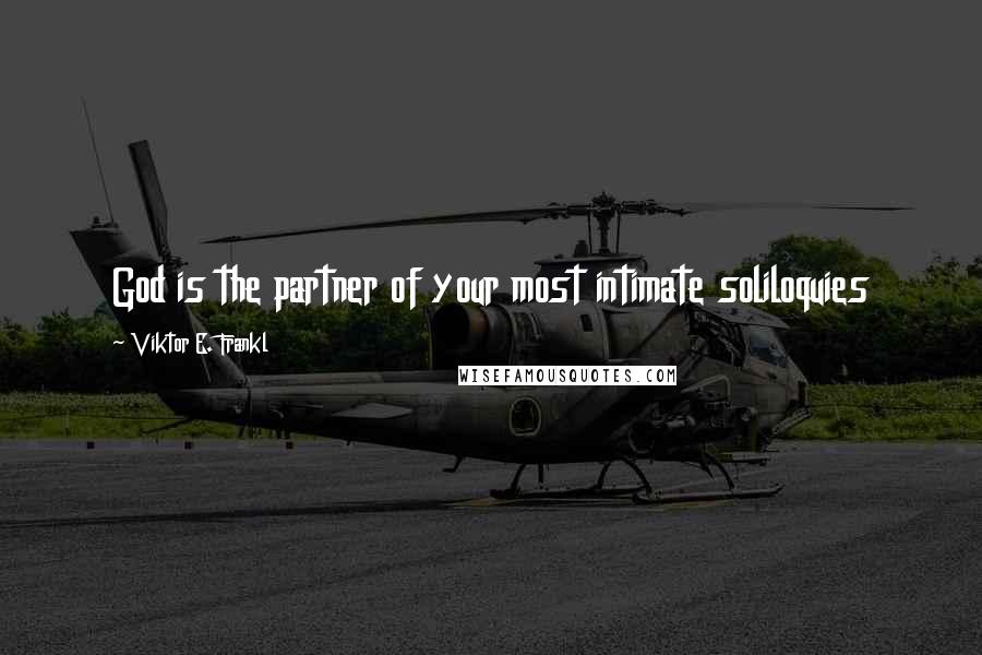 Viktor E. Frankl Quotes: God is the partner of your most intimate soliloquies