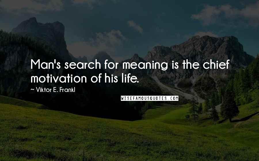 Viktor E. Frankl Quotes: Man's search for meaning is the chief motivation of his life.