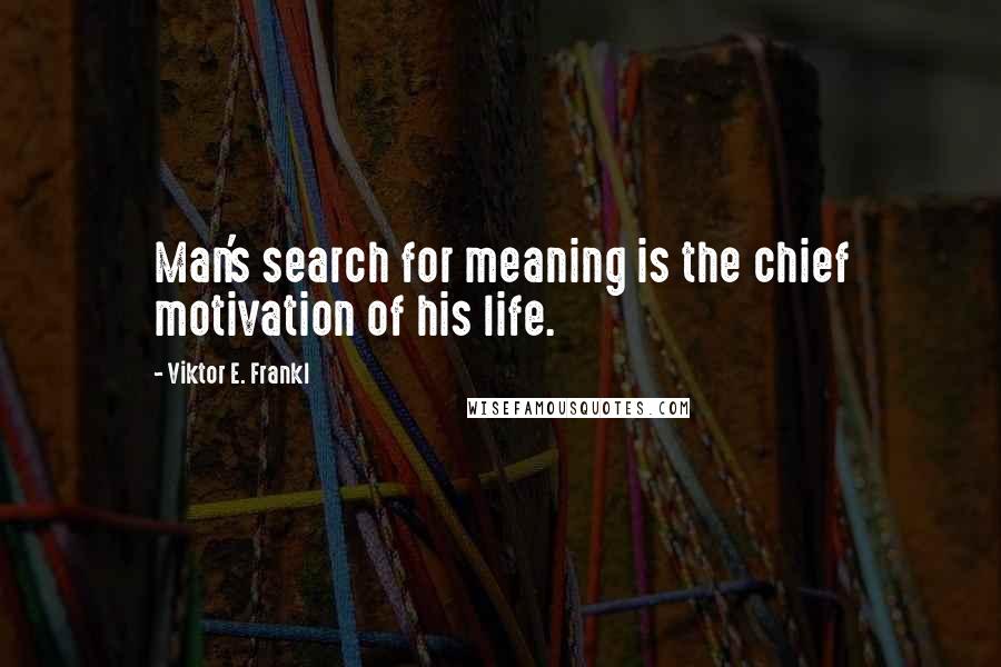 Viktor E. Frankl Quotes: Man's search for meaning is the chief motivation of his life.