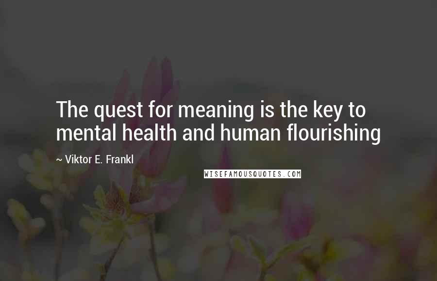 Viktor E. Frankl Quotes: The quest for meaning is the key to mental health and human flourishing