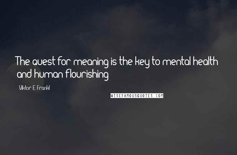 Viktor E. Frankl Quotes: The quest for meaning is the key to mental health and human flourishing