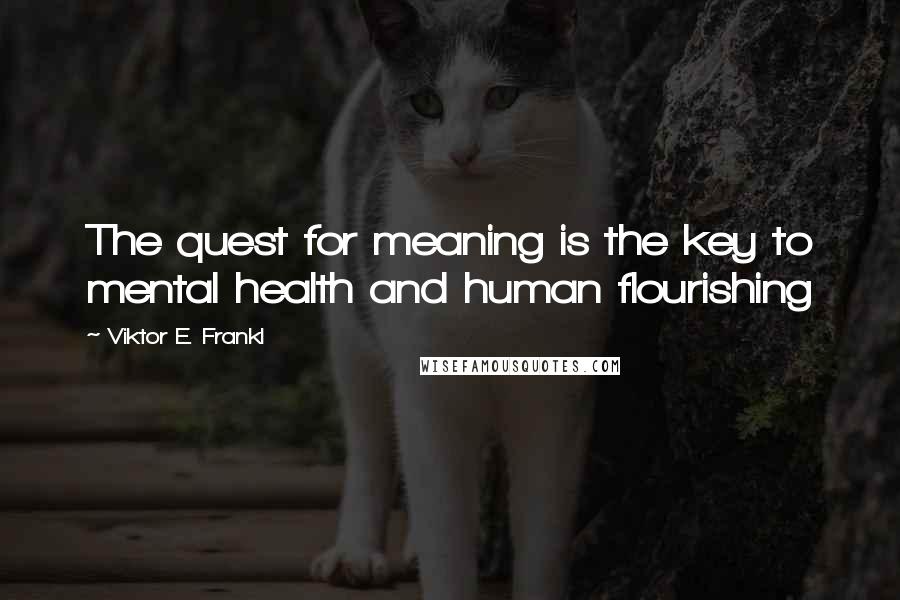 Viktor E. Frankl Quotes: The quest for meaning is the key to mental health and human flourishing