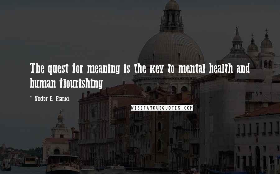 Viktor E. Frankl Quotes: The quest for meaning is the key to mental health and human flourishing