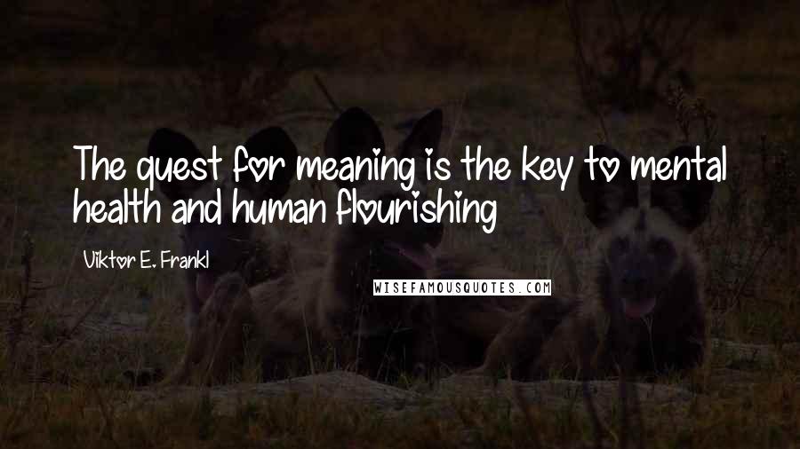 Viktor E. Frankl Quotes: The quest for meaning is the key to mental health and human flourishing