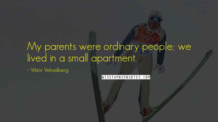Viktor Vekselberg Quotes: My parents were ordinary people; we lived in a small apartment.