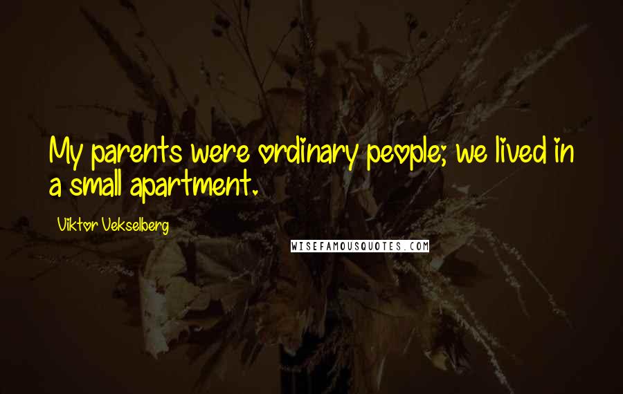 Viktor Vekselberg Quotes: My parents were ordinary people; we lived in a small apartment.