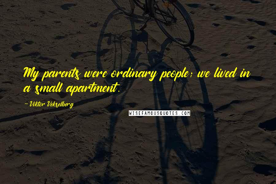 Viktor Vekselberg Quotes: My parents were ordinary people; we lived in a small apartment.