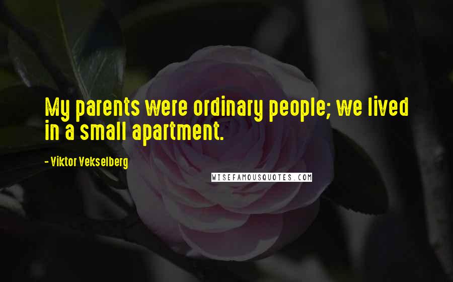 Viktor Vekselberg Quotes: My parents were ordinary people; we lived in a small apartment.