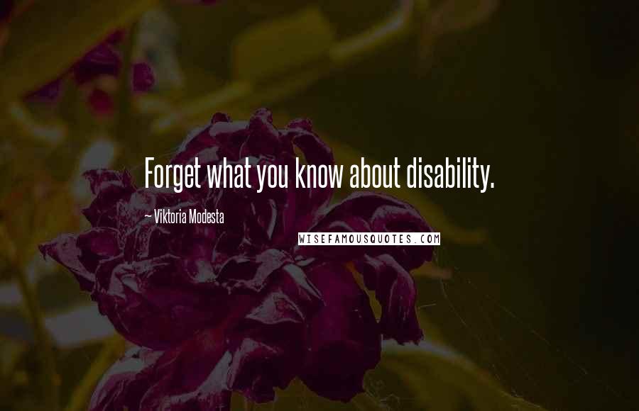 Viktoria Modesta Quotes: Forget what you know about disability.