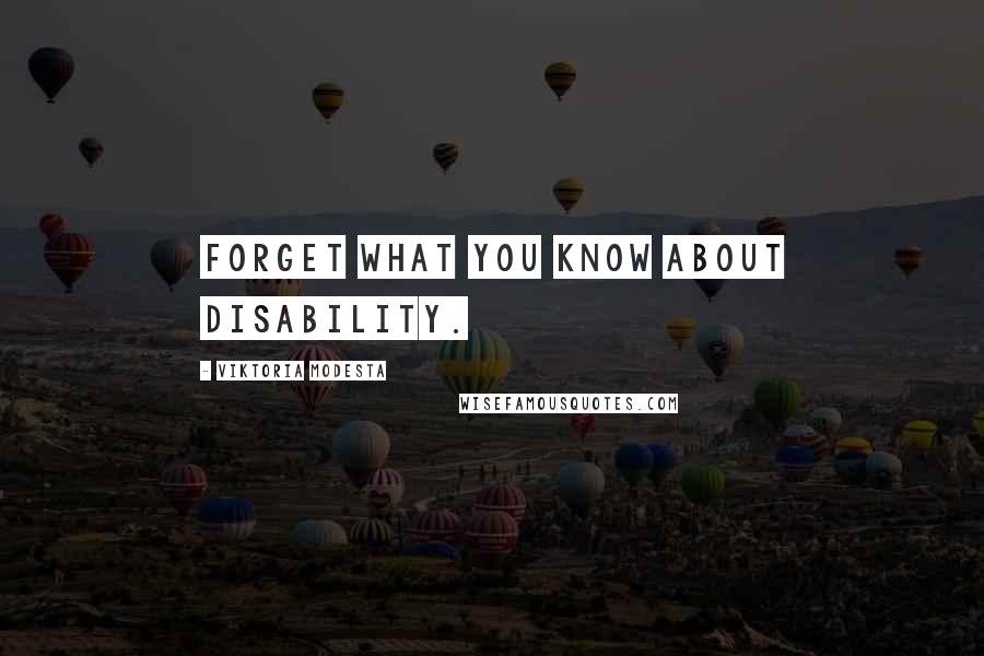 Viktoria Modesta Quotes: Forget what you know about disability.