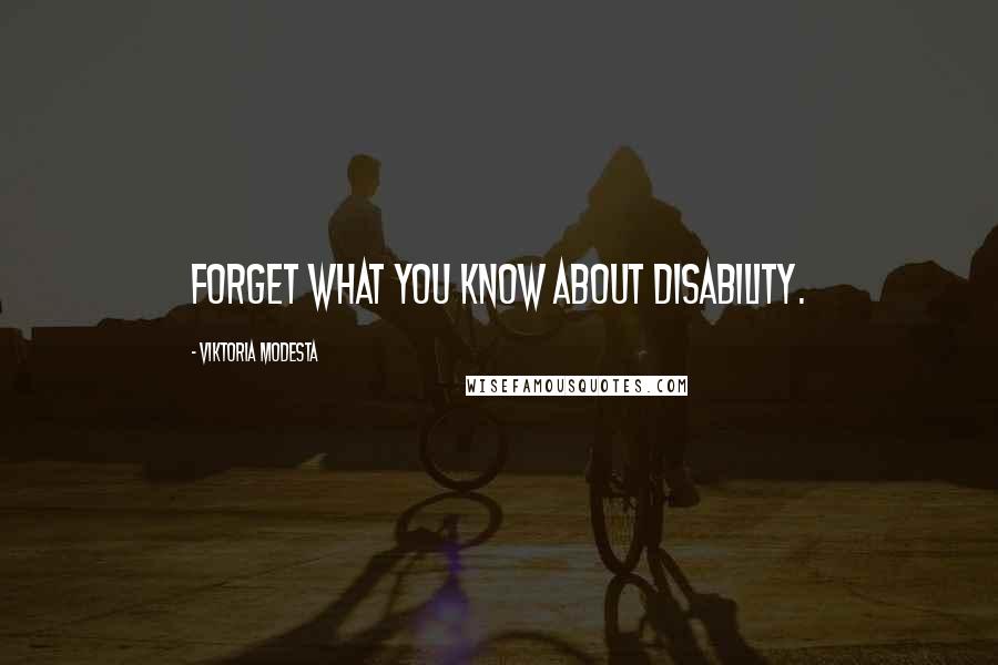 Viktoria Modesta Quotes: Forget what you know about disability.