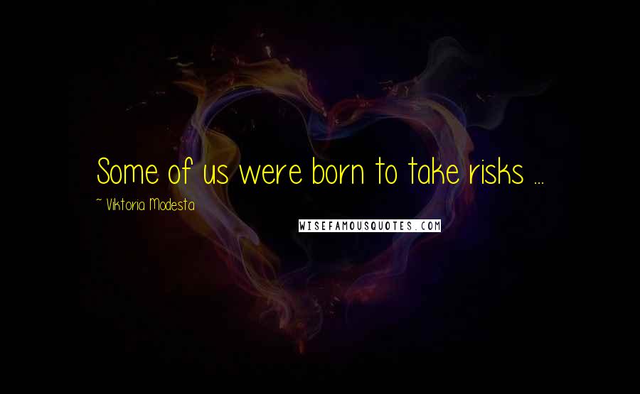 Viktoria Modesta Quotes: Some of us were born to take risks ...