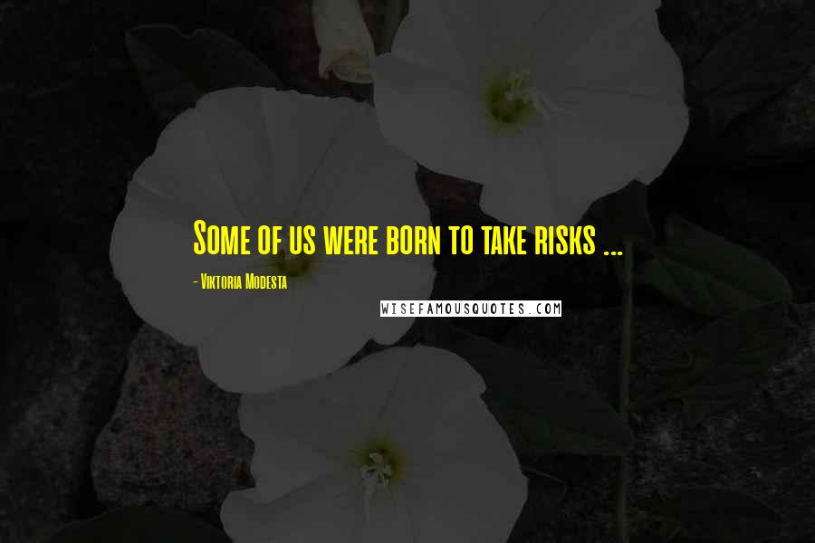 Viktoria Modesta Quotes: Some of us were born to take risks ...