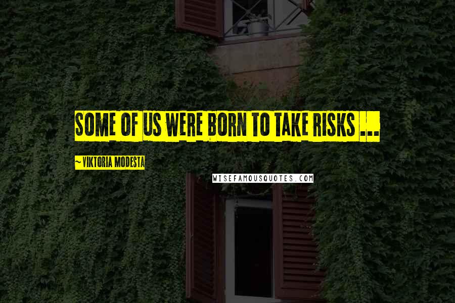 Viktoria Modesta Quotes: Some of us were born to take risks ...