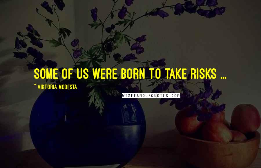 Viktoria Modesta Quotes: Some of us were born to take risks ...