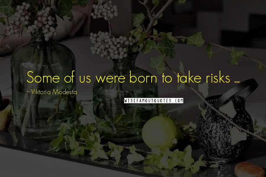 Viktoria Modesta Quotes: Some of us were born to take risks ...