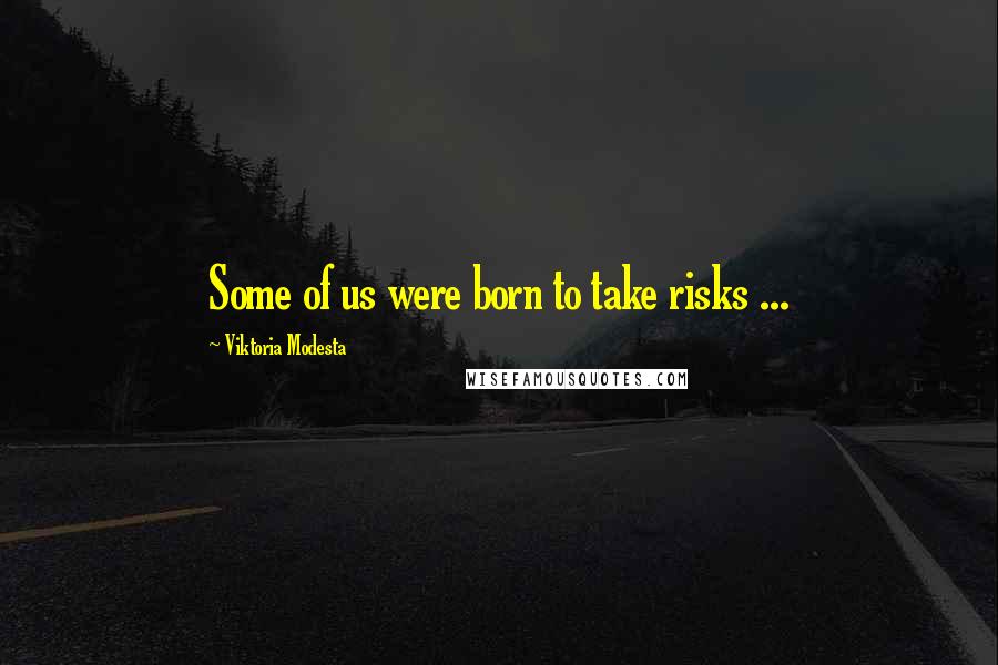 Viktoria Modesta Quotes: Some of us were born to take risks ...