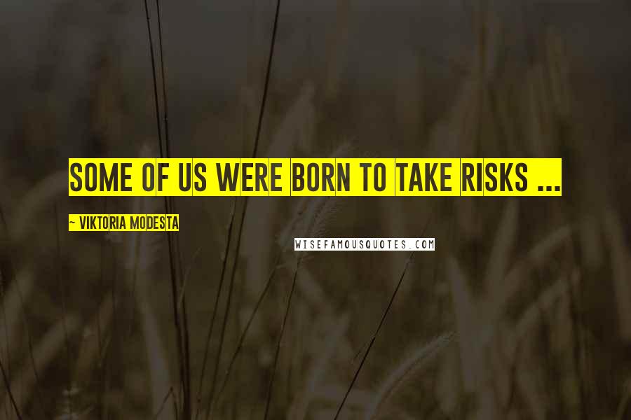 Viktoria Modesta Quotes: Some of us were born to take risks ...