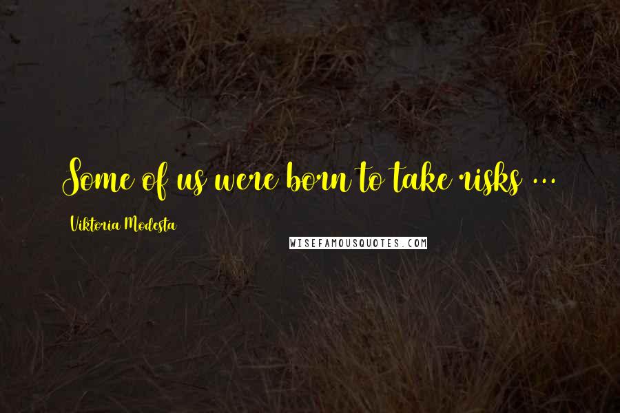 Viktoria Modesta Quotes: Some of us were born to take risks ...