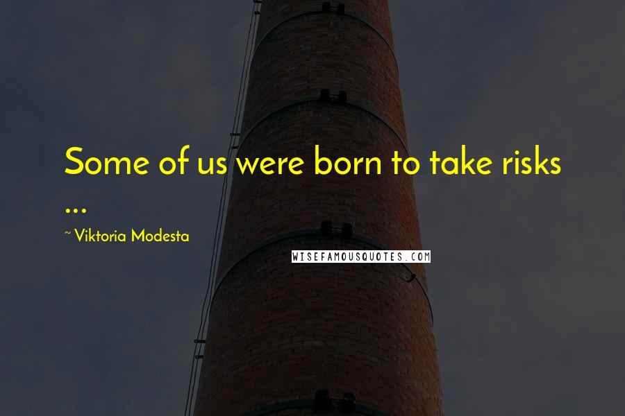 Viktoria Modesta Quotes: Some of us were born to take risks ...