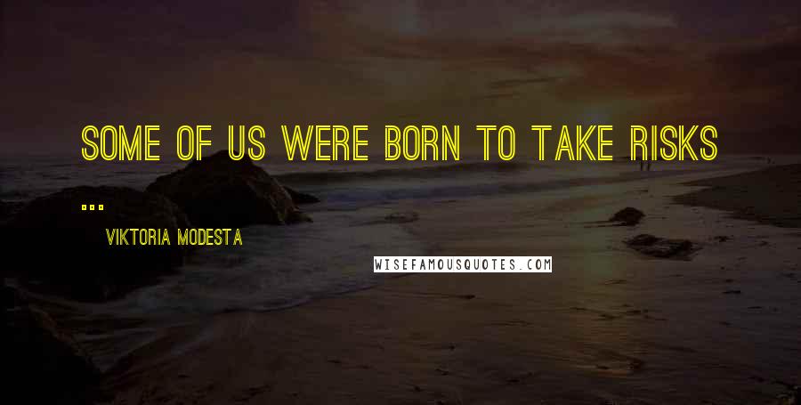 Viktoria Modesta Quotes: Some of us were born to take risks ...