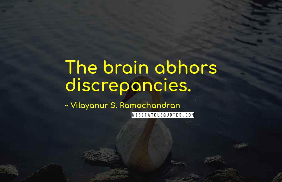 Vilayanur S. Ramachandran Quotes: The brain abhors discrepancies.