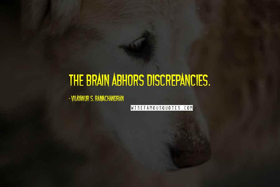 Vilayanur S. Ramachandran Quotes: The brain abhors discrepancies.