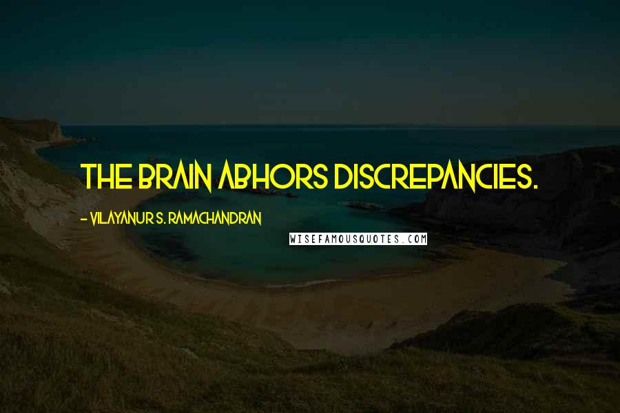 Vilayanur S. Ramachandran Quotes: The brain abhors discrepancies.