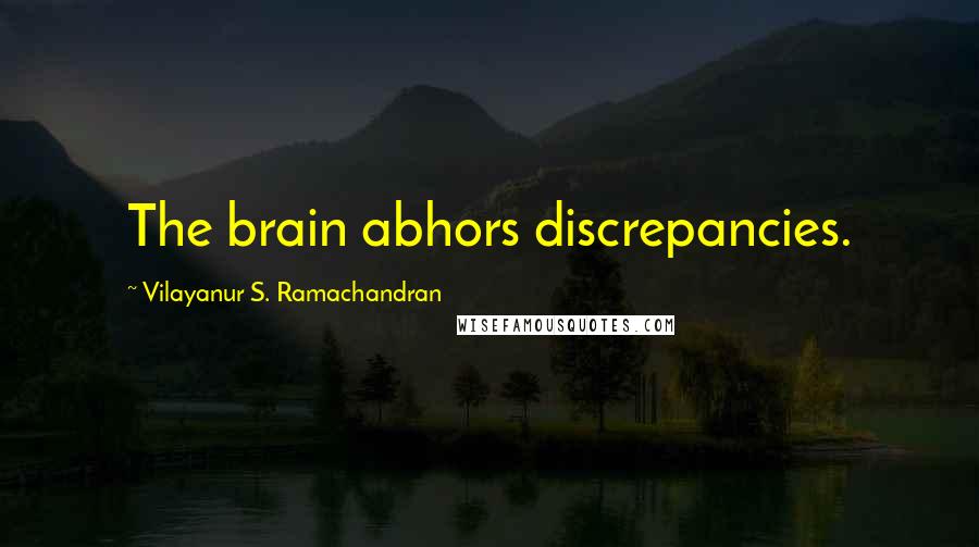 Vilayanur S. Ramachandran Quotes: The brain abhors discrepancies.