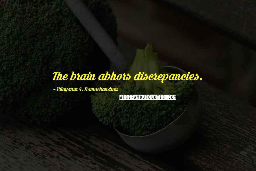 Vilayanur S. Ramachandran Quotes: The brain abhors discrepancies.